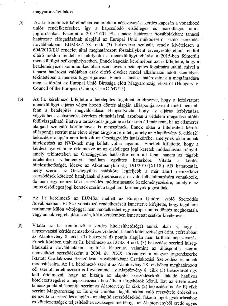 cikk (3) bekezdése szolgált, amely kivételesen a 604/2013/EU rendelet által meghatározott főszabályként érvényesül ő eljárásrendtő l eltérő módon rendeli el lefolytatni a menekültügyi eljárást a