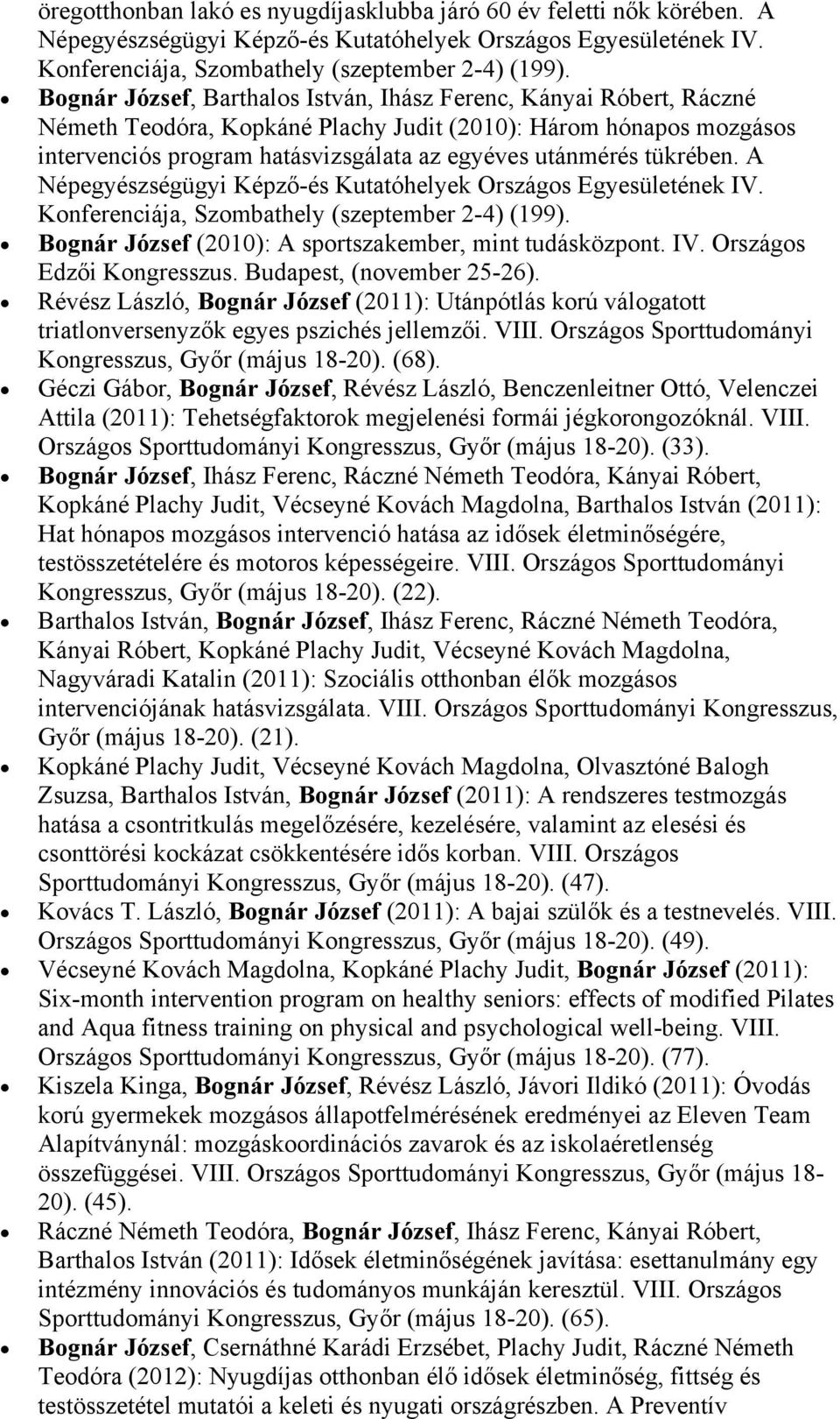 tükrében. A Népegyészségügyi Képző-és Kutatóhelyek Országos Egyesületének IV. Konferenciája, Szombathely (szeptember 2-4) (199). Bognár József (2010): A sportszakember, mint tudásközpont. IV. Országos Edzői Kongresszus.