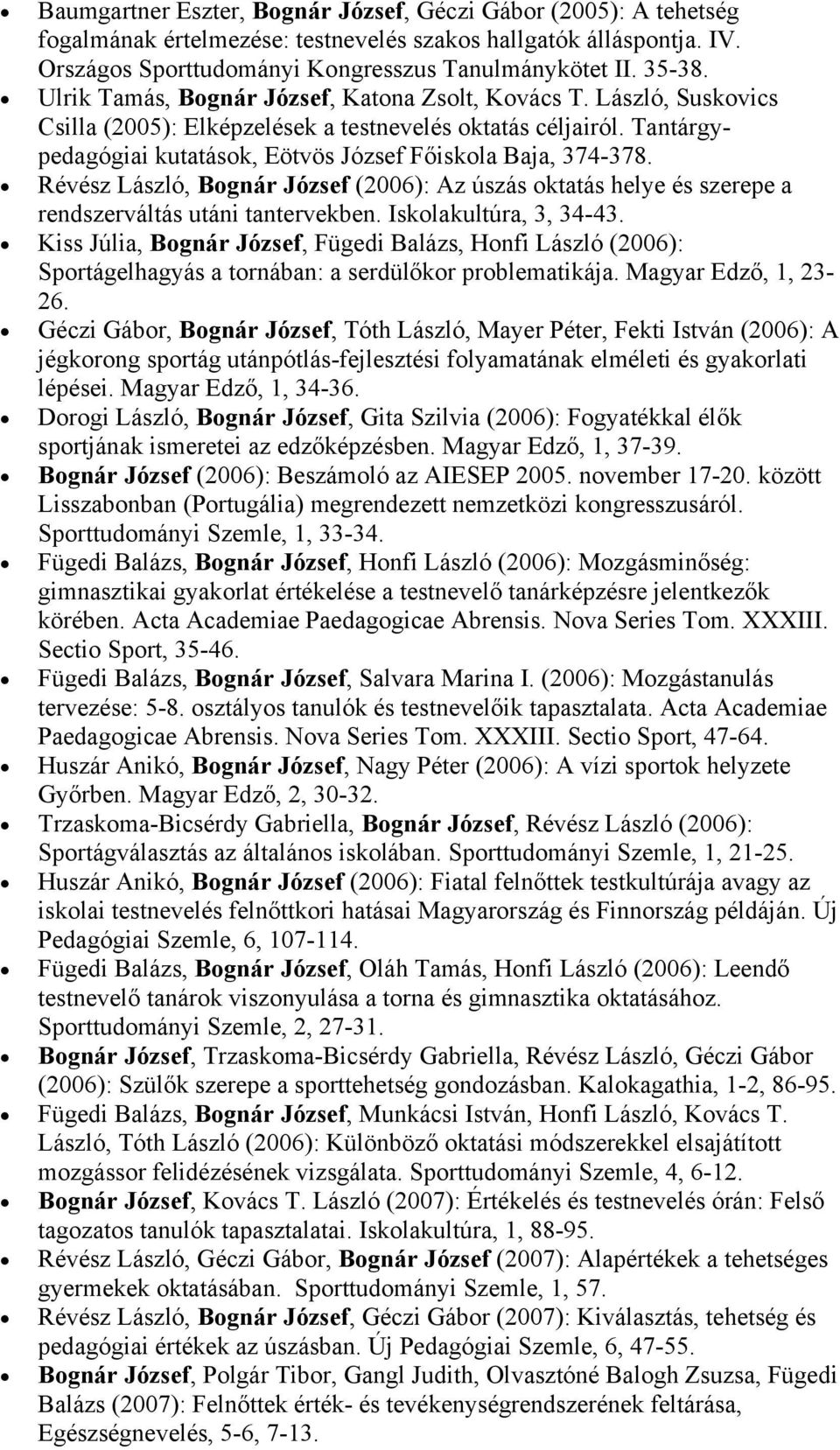 Révész László, Bognár József (2006): Az úszás oktatás helye és szerepe a rendszerváltás utáni tantervekben. Iskolakultúra, 3, 34-43.