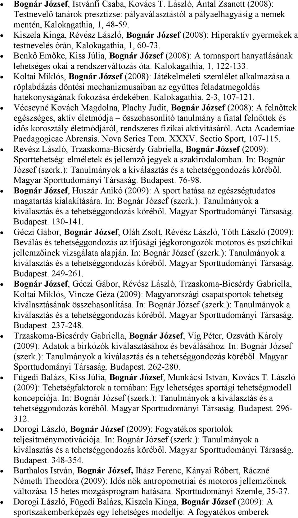 Benkő Emőke, Kiss Júlia, Bognár József (2008): A tornasport hanyatlásának lehetséges okai a rendszerváltozás óta. Kalokagathia, 1, 122-133.