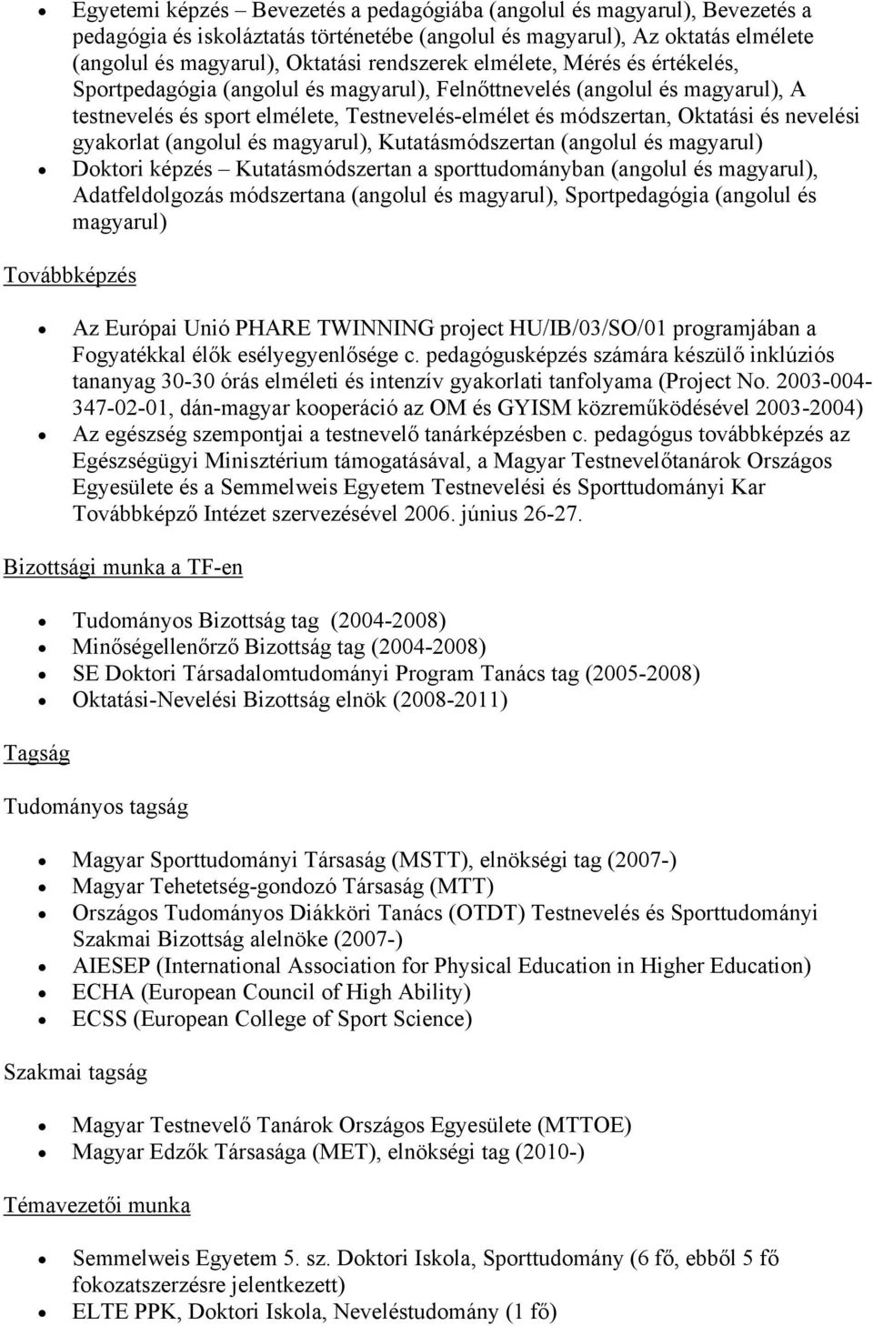 gyakorlat (angolul és magyarul), Kutatásmódszertan (angolul és magyarul) Doktori képzés Kutatásmódszertan a sporttudományban (angolul és magyarul), Adatfeldolgozás módszertana (angolul és magyarul),
