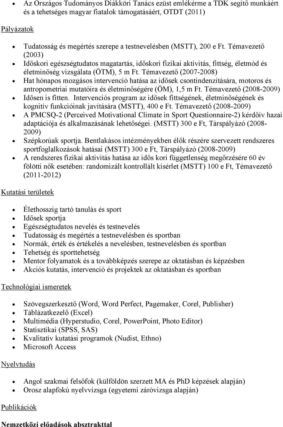 Témavezető (2007-2008) Hat hónapos mozgásos intervenció hatása az idősek csontindenzitására, motoros és antropometriai mutatóira és életminőségére (ÖM), 1,5 m Ft.