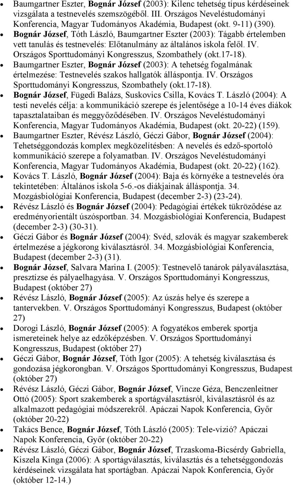 Bognár József, Tóth László, Baumgartner Eszter (2003): Tágabb értelemben vett tanulás és testnevelés: Előtanulmány az általános iskola felől. IV. Országos Sporttudományi Kongresszus, Szombathely (okt.