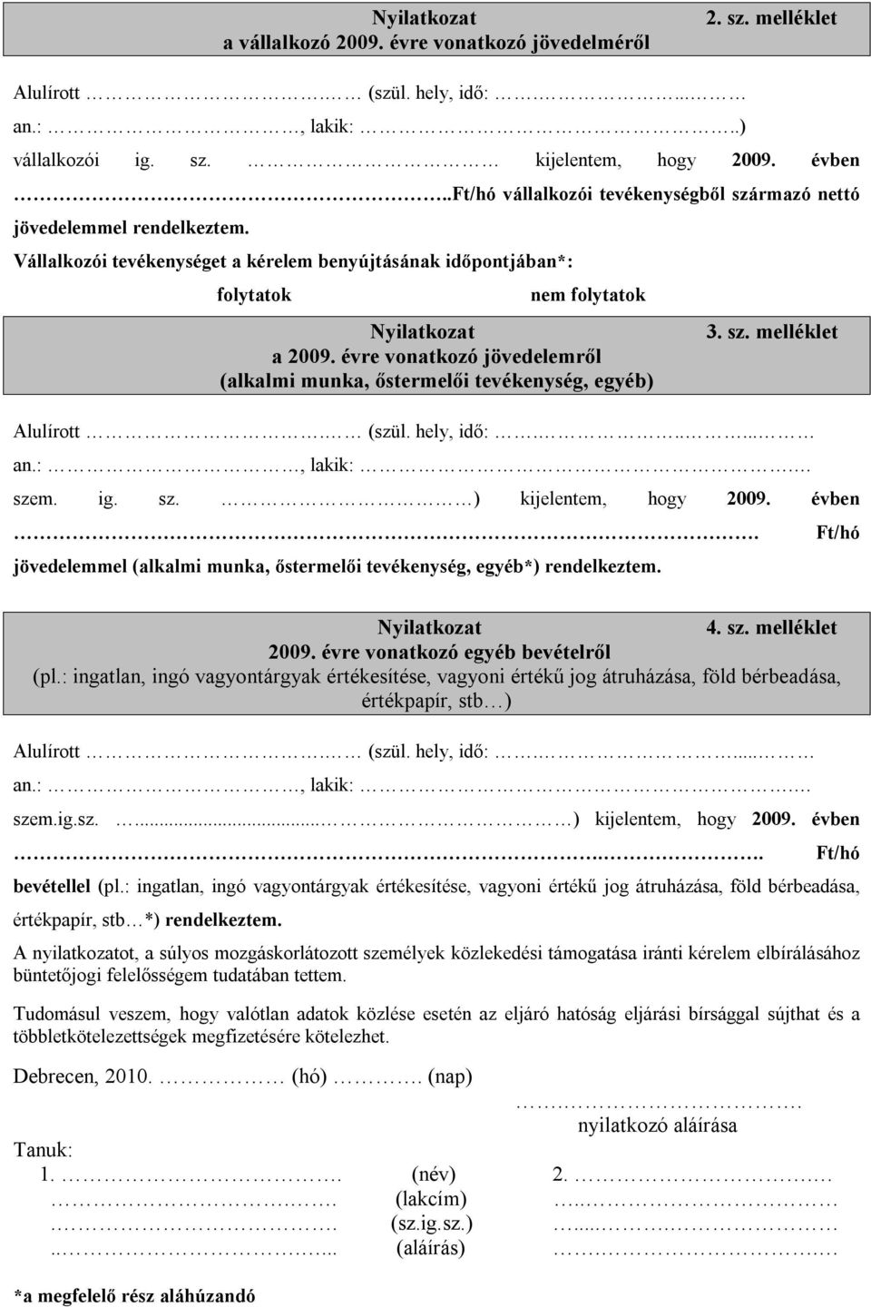 évre vonatkozó jövedelemről (alkalmi munka, őstermelői tevékenység, egyéb) 3. sz. melléklet Alulírott. (szül. hely, idő:...... an.:, lakik:. szem. ig. sz. ) kijelentem, hogy 2009. évben.
