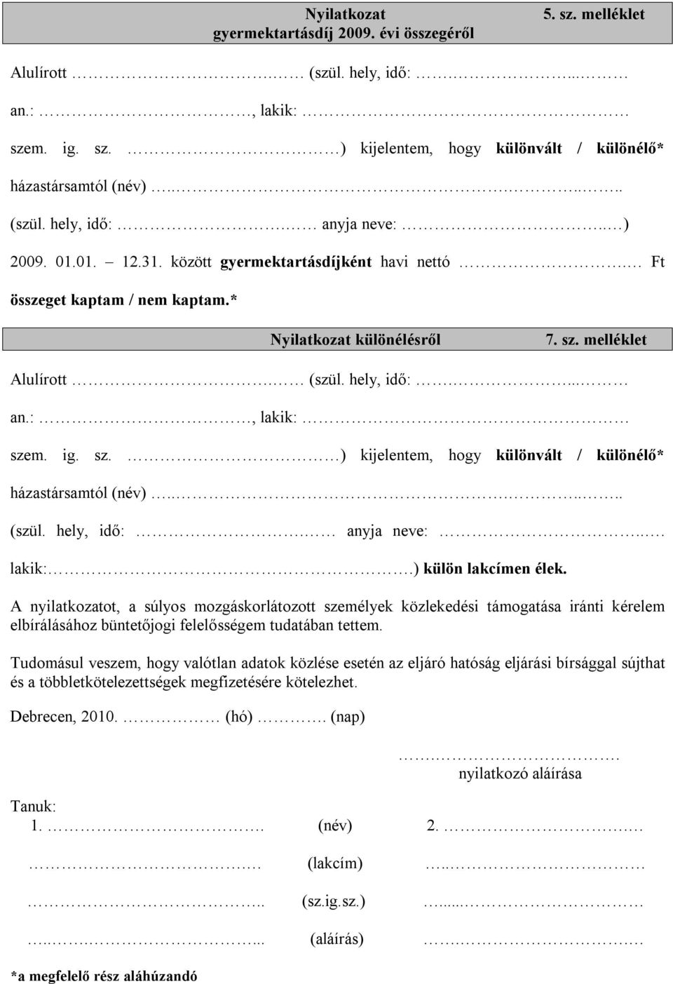 ...... (szül. hely, idő:. anyja neve:... lakik:.) külön lakcímen élek.