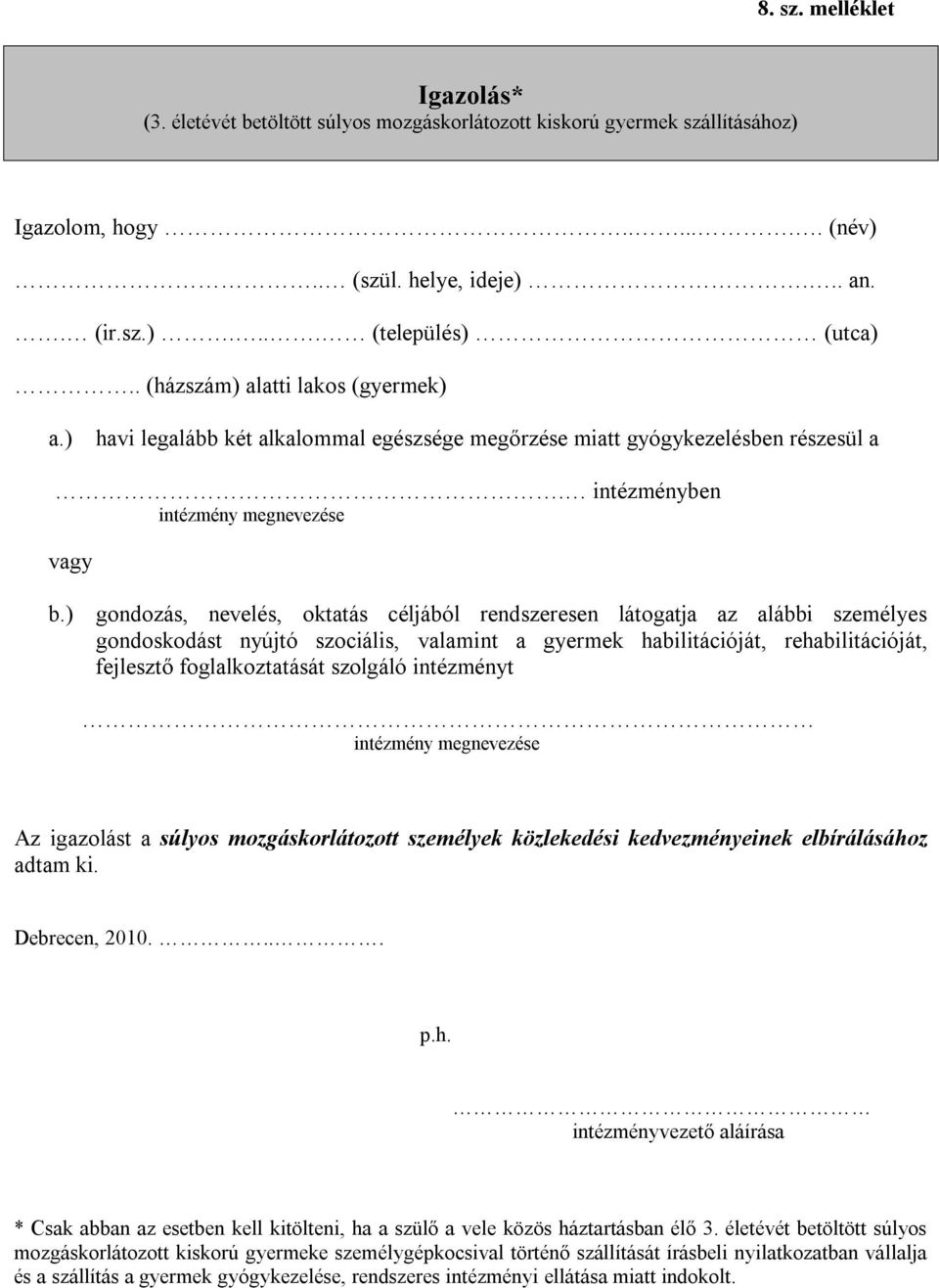 ) gondozás, nevelés, oktatás céljából rendszeresen látogatja az alábbi személyes gondoskodást nyújtó szociális, valamint a gyermek habilitációját, rehabilitációját, fejlesztő foglalkoztatását