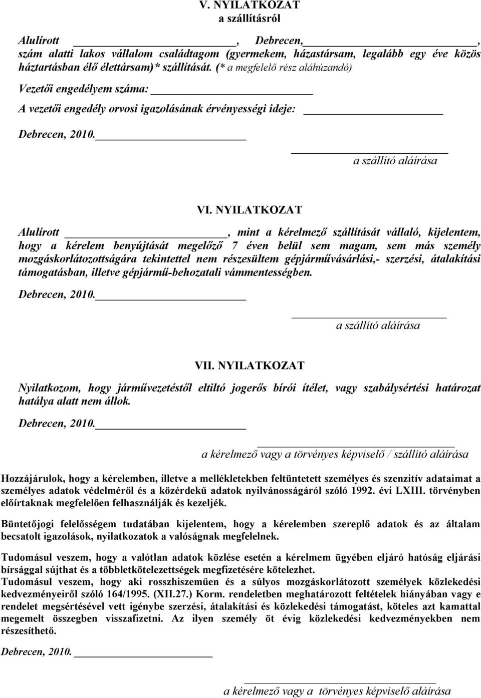 NYILATKOZAT Alulírott, mint a kérelmező szállítását vállaló, kijelentem, hogy a kérelem benyújtását megelőző 7 éven belül sem magam, sem más személy mozgáskorlátozottságára tekintettel nem
