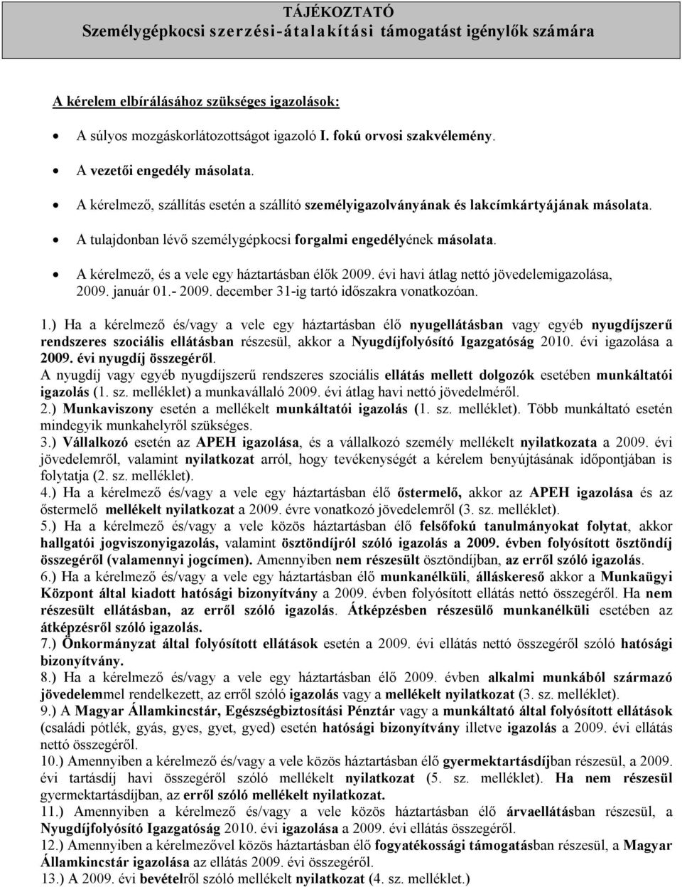 A kérelmező, és a vele egy háztartásban élők 2009. évi havi átlag nettó jövedelemigazolása, 2009. január 01.- 2009. december 31-ig tartó időszakra vonatkozóan. 1.