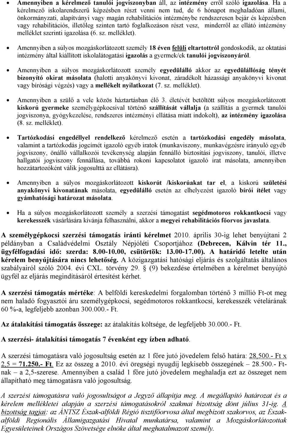 rehabilitációs, illetőleg szinten tartó foglalkozáson részt vesz, minderről az ellátó intézmény melléklet szerinti igazolása (6. sz. melléklet).