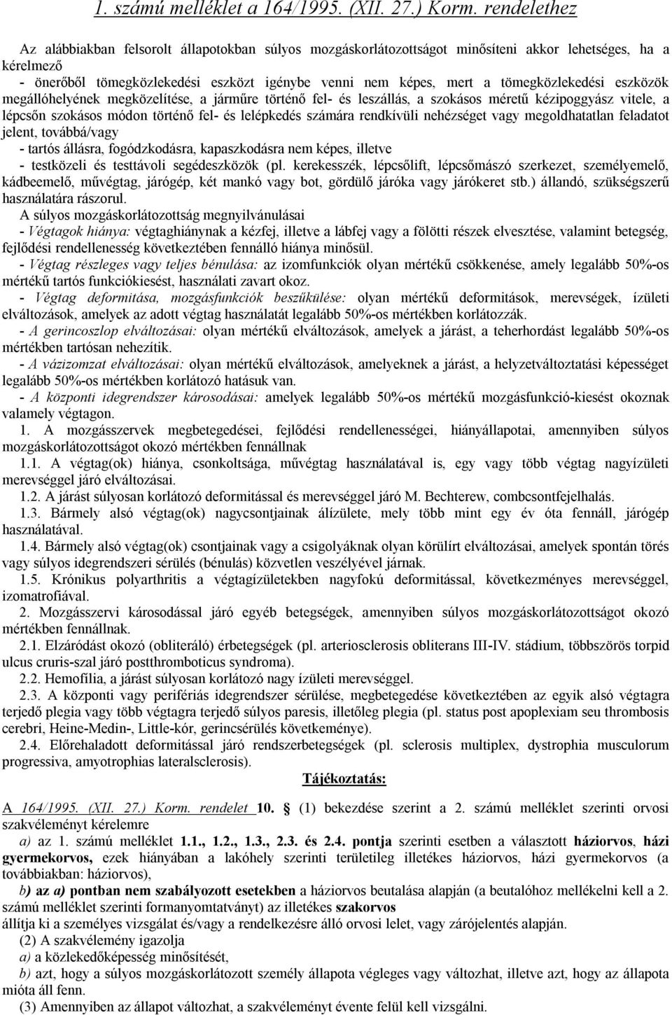 tömegközlekedési eszközök megállóhelyének megközelítése, a járműre történő fel- és leszállás, a szokásos méretű kézipoggyász vitele, a lépcsőn szokásos módon történő fel- és lelépkedés számára