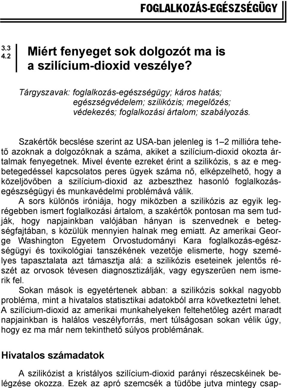 Szakértők becslése szerint az USA-ban jelenleg is 1 2 millióra tehető azoknak a dolgozóknak a száma, akiket a szilícium-dioxid okozta ártalmak fenyegetnek.