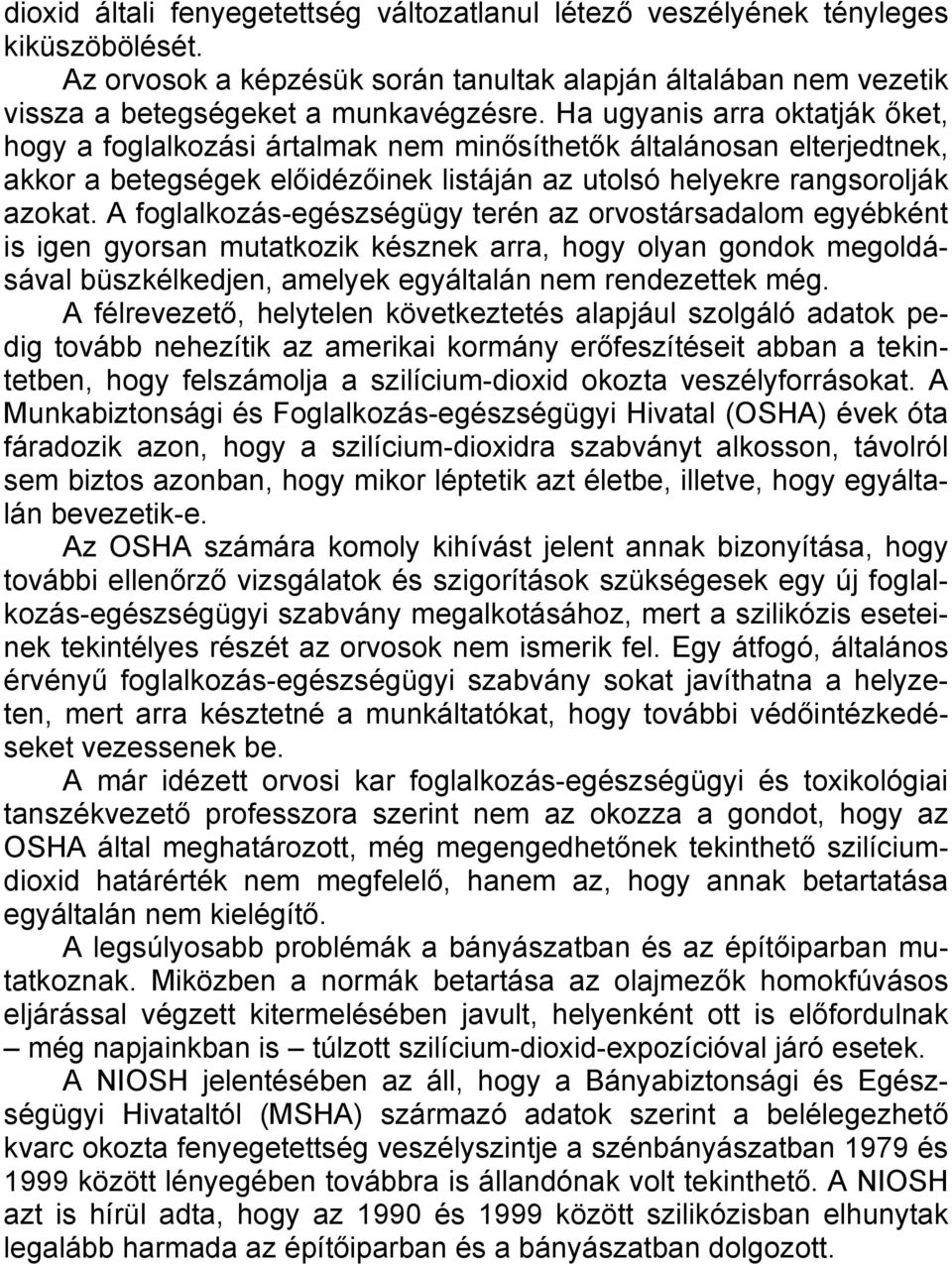 A foglalkozás-egészségügy terén az orvostársadalom egyébként is igen gyorsan mutatkozik késznek arra, hogy olyan gondok megoldásával büszkélkedjen, amelyek egyáltalán nem rendezettek még.