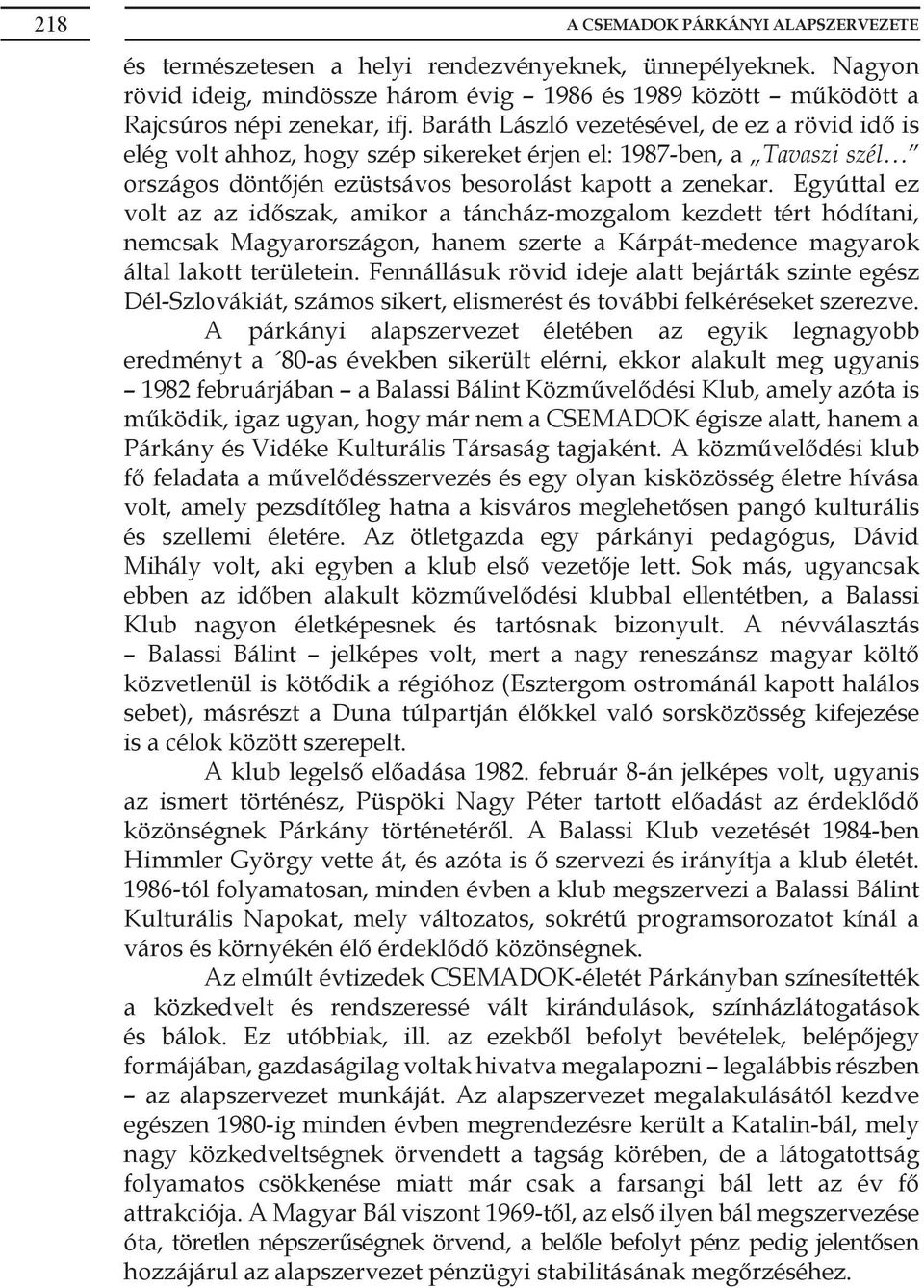 Egyúttal ez volt az az időszak, amikor a táncház-mozgalom kezdett tért hódítani, nemcsak Magyarországon, hanem szerte a Kárpát-medence magyarok által lakott területein.