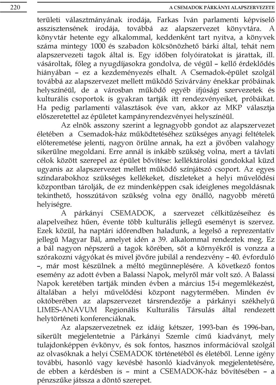 Egy időben folyóiratokat is járattak, ill. vásároltak, főleg a nyugdíjasokra gondolva, de végül kellő érdeklődés hiányában ez a kezdeményezés elhalt.