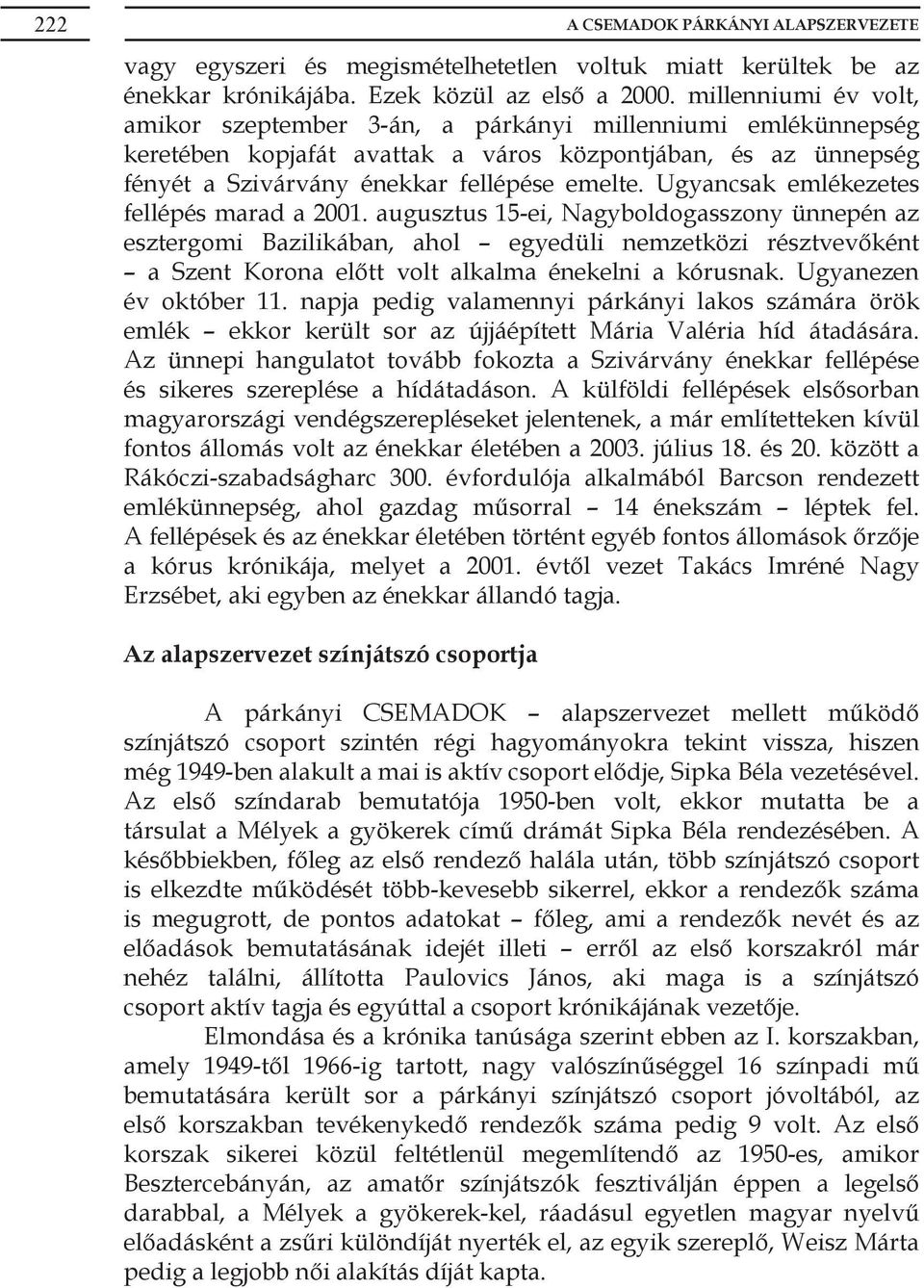 Ugyancsak emlékezetes fellépés marad a 2001.