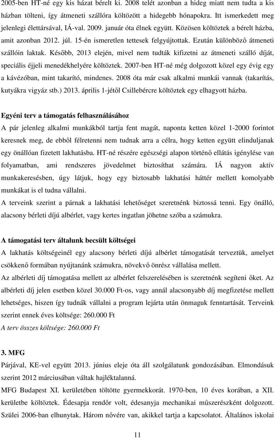 Ezután különböző átmeneti szállóin laktak. Később, 2013 elején, mivel nem tudták kifizetni az átmeneti szálló díját, speciális éjjeli menedékhelyére költöztek.