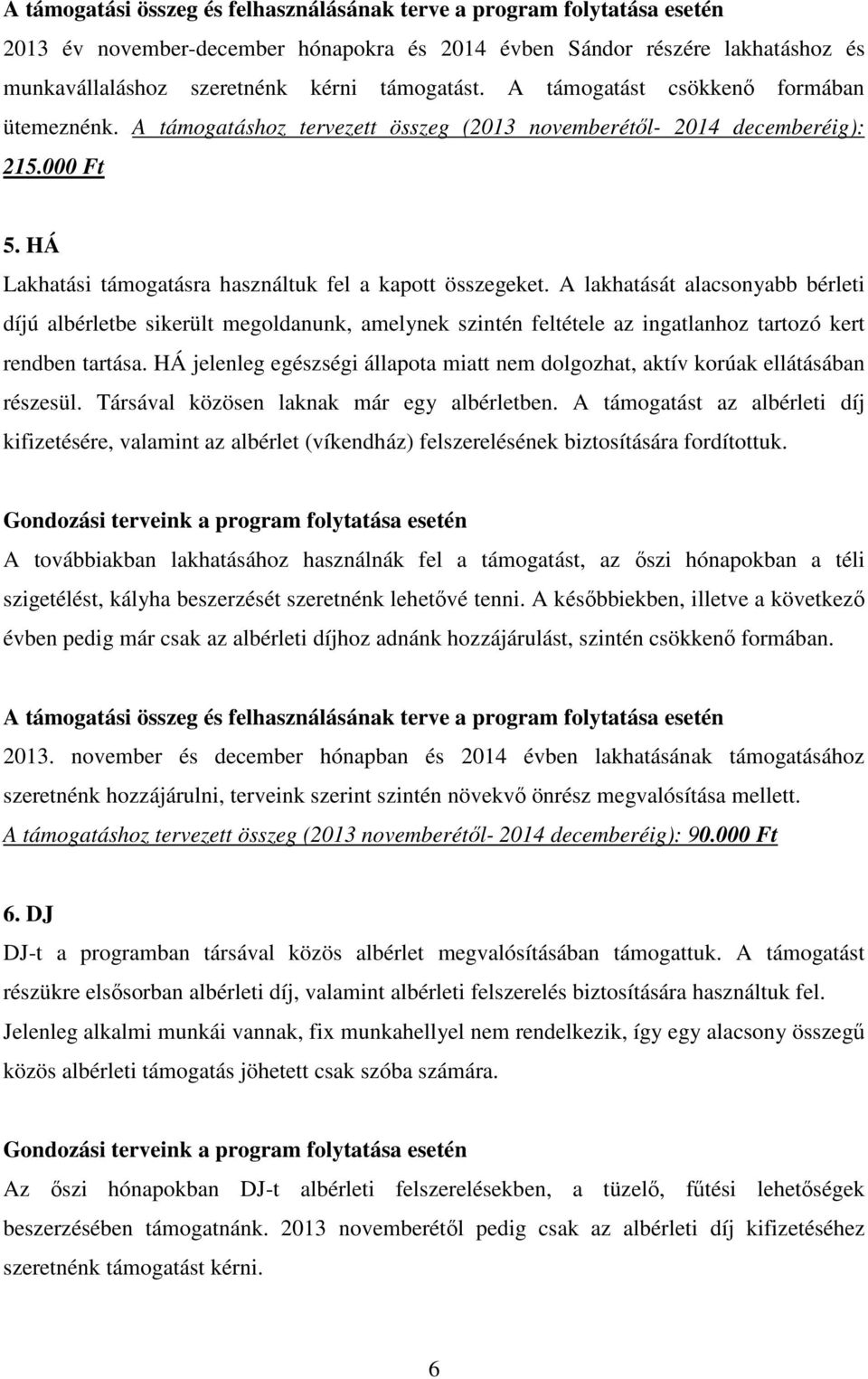 A lakhatását alacsonyabb bérleti díjú albérletbe sikerült megoldanunk, amelynek szintén feltétele az ingatlanhoz tartozó kert rendben tartása.