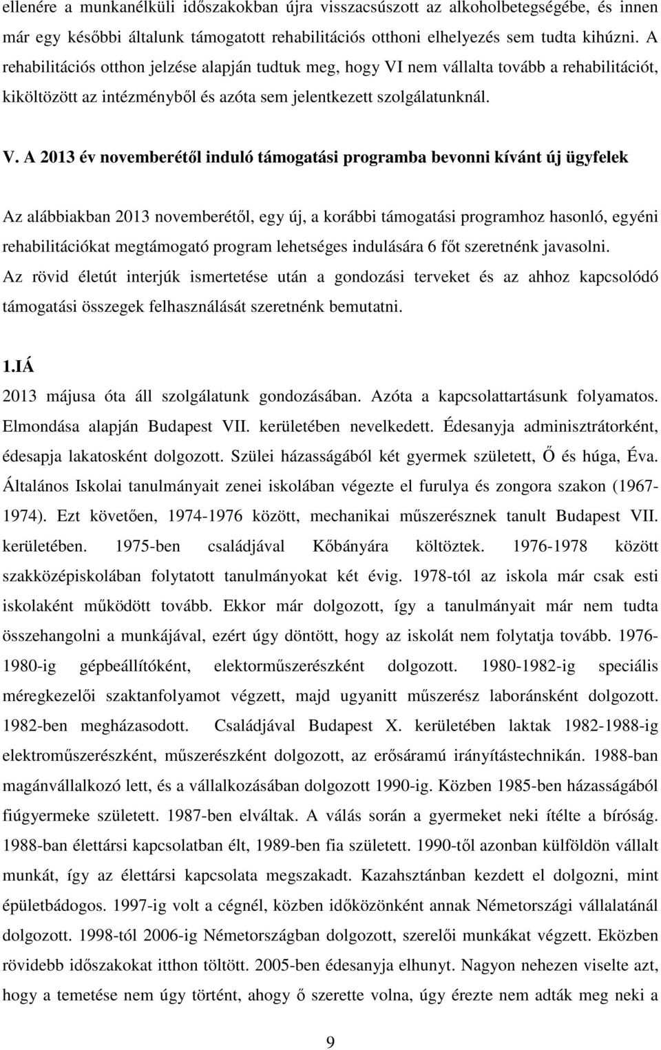 nem vállalta tovább a rehabilitációt, kiköltözött az intézményből és azóta sem jelentkezett szolgálatunknál. V.