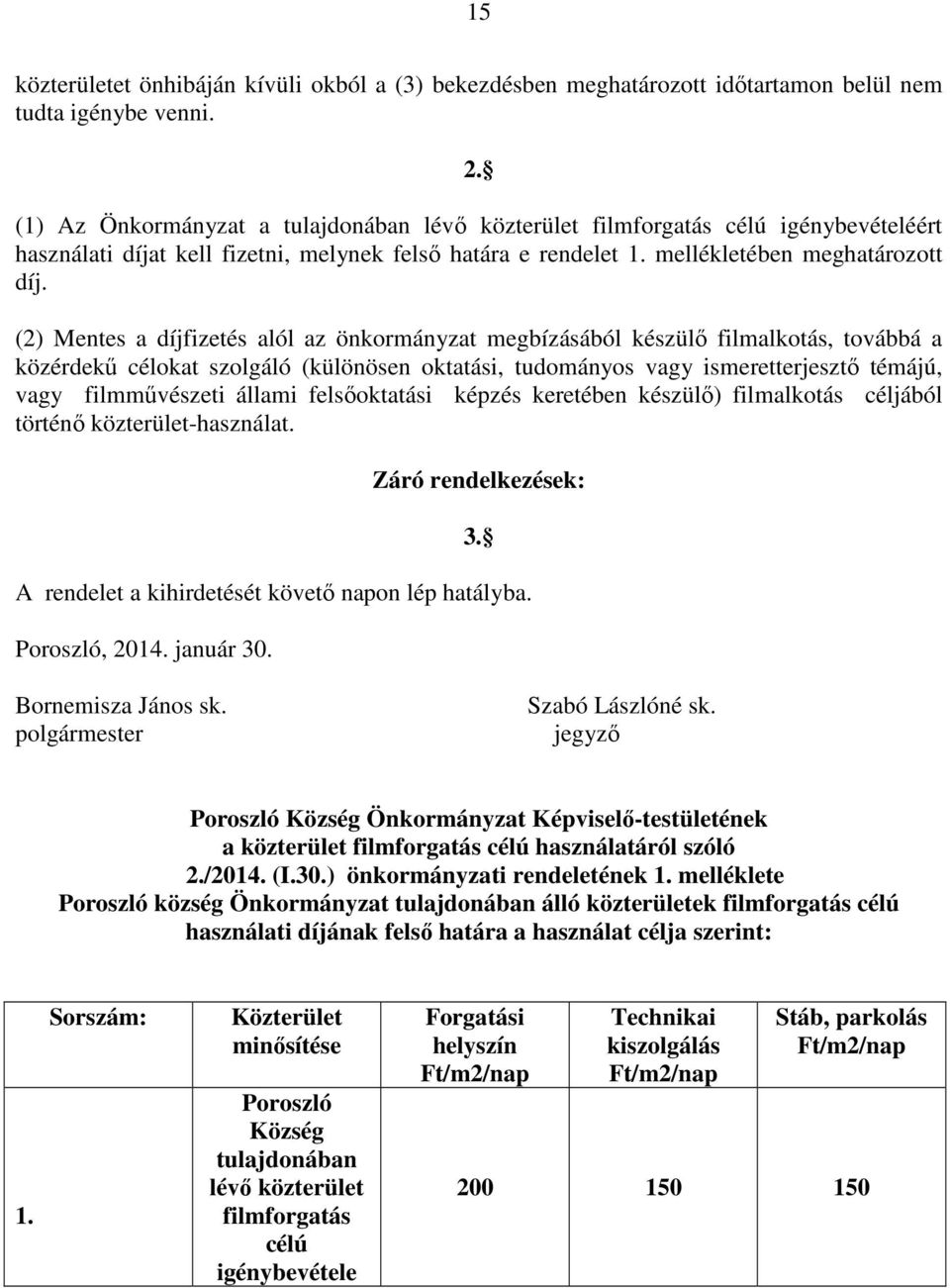 (2) Mentes a díjfizetés alól az önkormányzat megbízásából készülő filmalkotás, továbbá a közérdekű célokat szolgáló (különösen oktatási, tudományos vagy ismeretterjesztő témájú, vagy filmművészeti