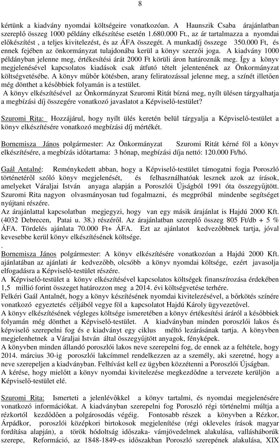 A kiadvány 1000 példányban jelenne meg, értékesítési árát 2000 Ft körüli áron határoznák meg.