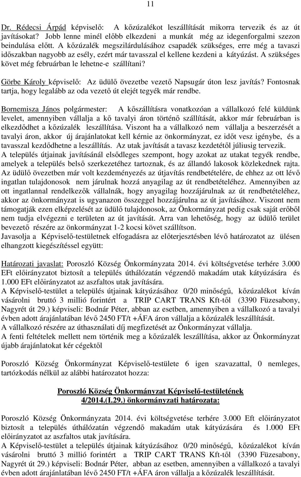 A szükséges követ még februárban le lehetne-e szállítani? Görbe Károly képviselő: Az üdülő övezetbe vezető Napsugár úton lesz javítás?