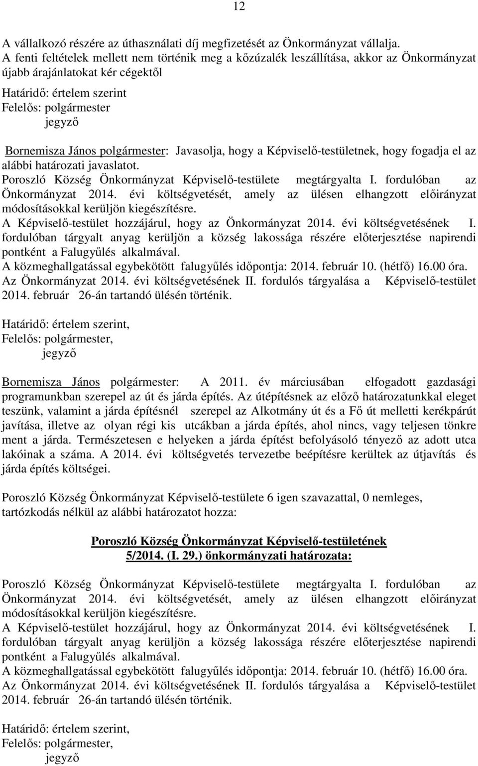 polgármester: Javasolja, hogy a Képviselő-testületnek, hogy fogadja el az alábbi határozati javaslatot. Poroszló Község Önkormányzat Képviselő-testülete megtárgyalta I.