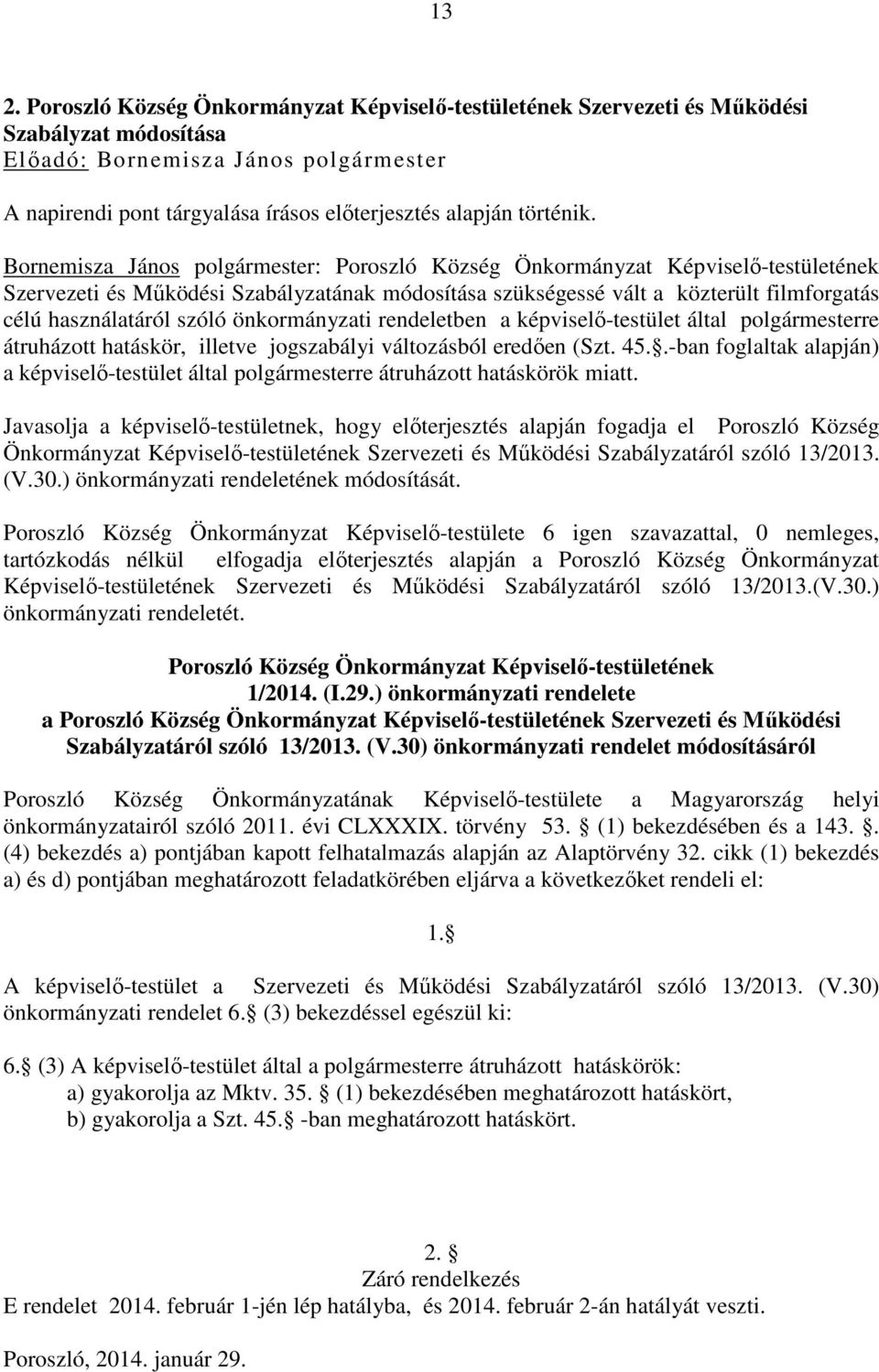 polgármesterre átruházott hatáskör, illetve jogszabályi változásból eredően (Szt. 45..-ban foglaltak alapján) a képviselő-testület által polgármesterre átruházott hatáskörök miatt.