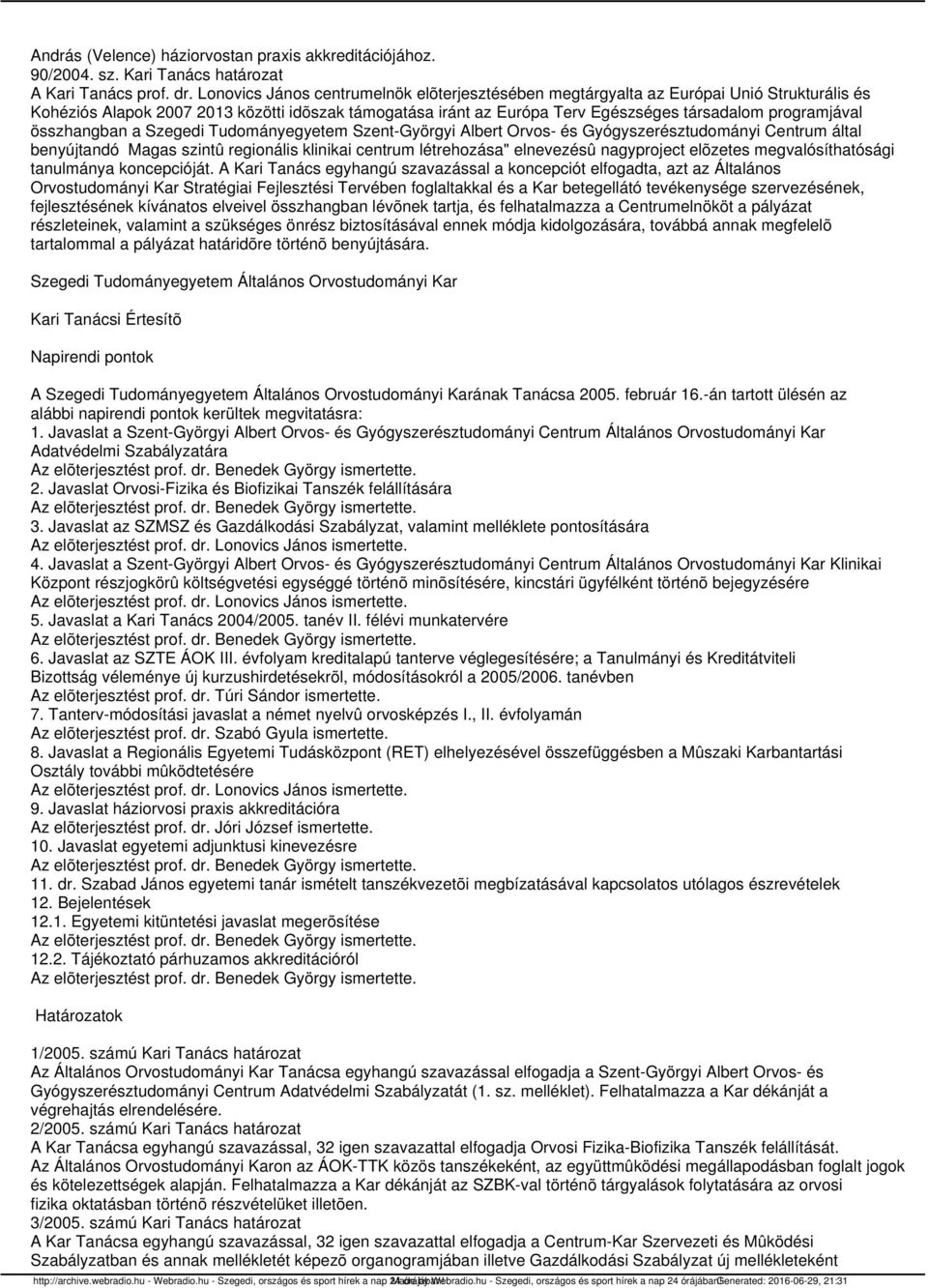 összhangban a Szegedi Tudományegyetem Szent-Györgyi Albert Orvos- és Gyógyszerésztudományi Centrum által benyújtandó Magas szintû regionális klinikai centrum létrehozása" elnevezésû nagyproject