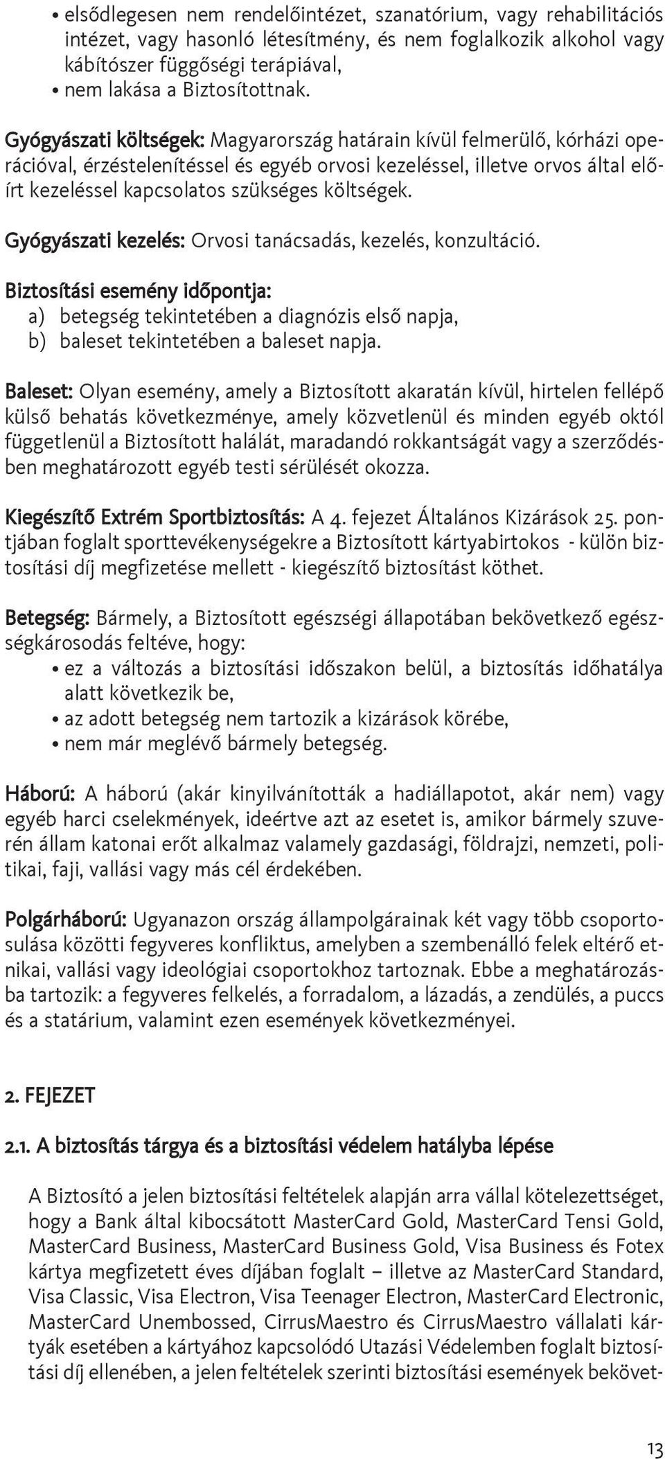 Gyógyászati kezelés: Orvosi tanácsadás, kezelés, konzultáció. Biztosítási esemény idõpontja: a) betegség tekintetében a diagnózis elsõ napja, b) baleset tekintetében a baleset napja.