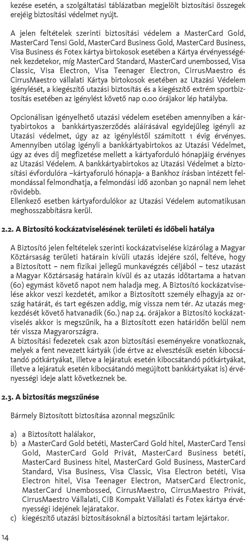 érvényességének kezdetekor, míg MasterCard Standard, MasterCard unembossed, Visa Classic, Visa Electron, Visa Teenager Electron, CirrusMaestro és CirrusMaestro vállalati Kártya birtokosok esetében az