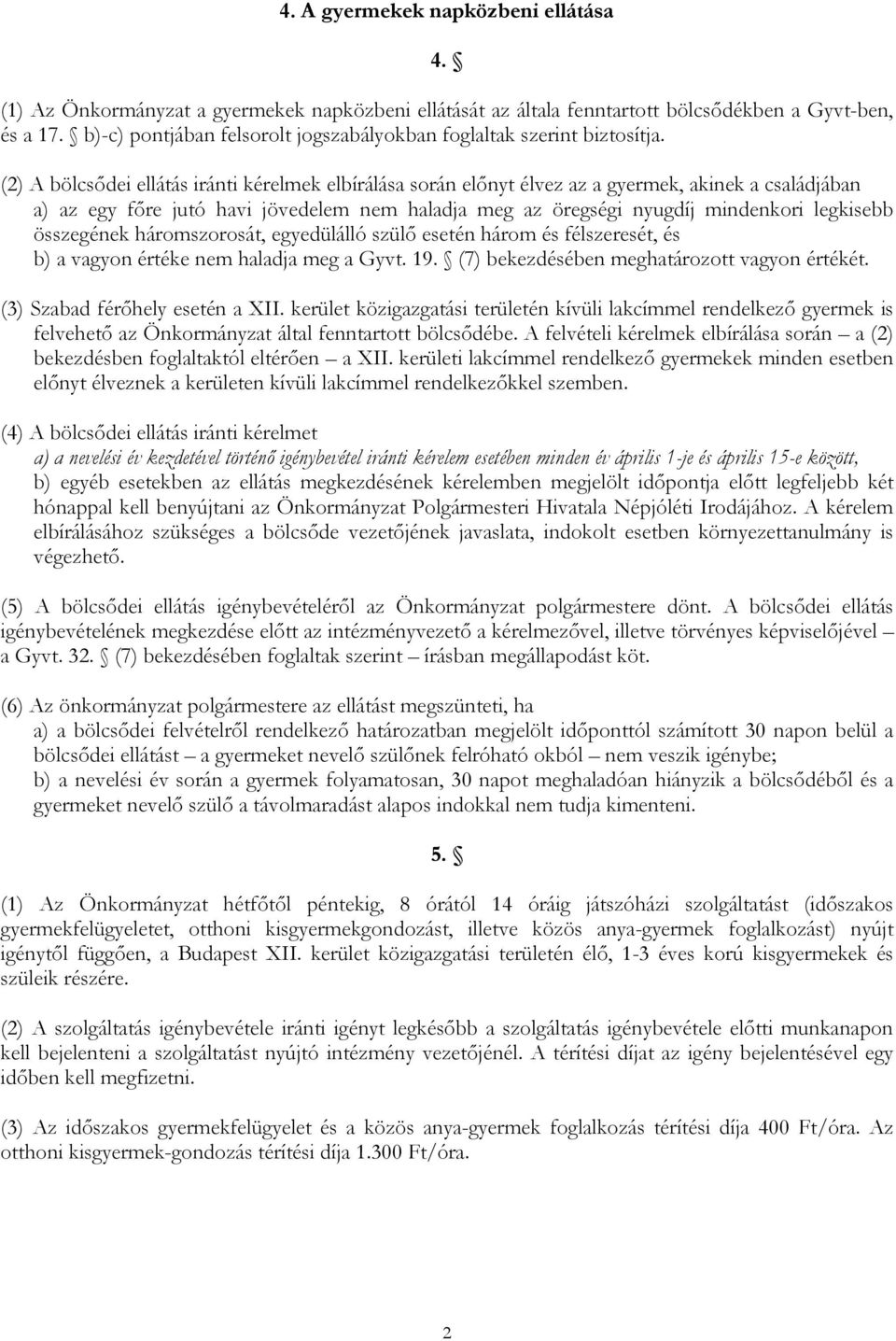 (2) A bölcsődei ellátás iránti kérelmek elbírálása során előnyt élvez az a gyermek, akinek a családjában a) az egy főre jutó havi jövedelem nem haladja meg az öregségi nyugdíj mindenkori legkisebb