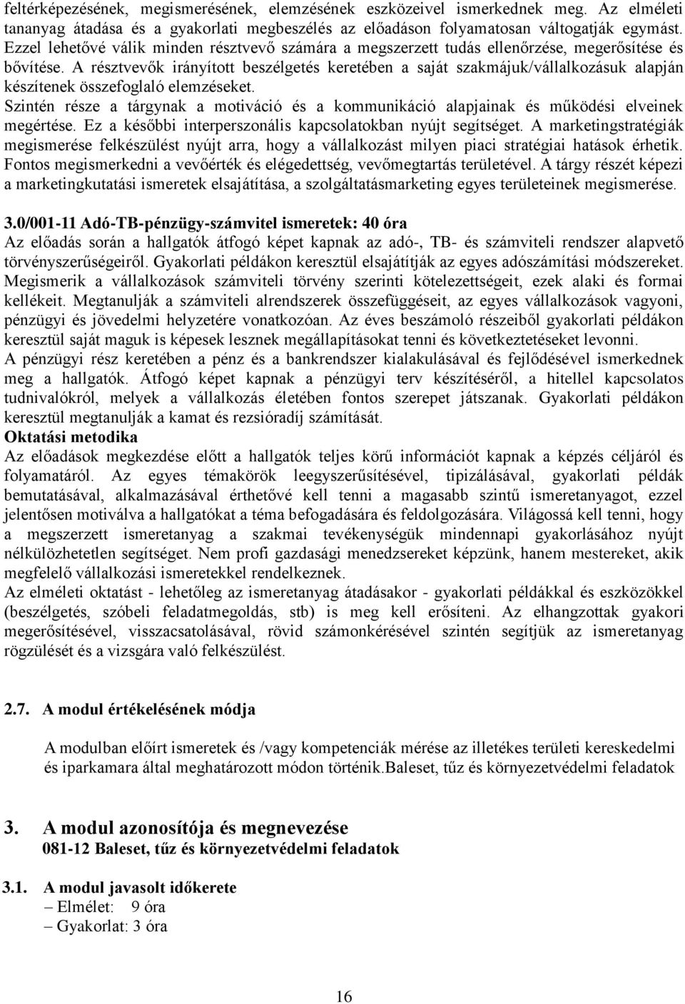 A résztvevők irányított beszélgetés keretében a saját szakmájuk/vállalkozásuk alapján készítenek összefoglaló elemzéseket.