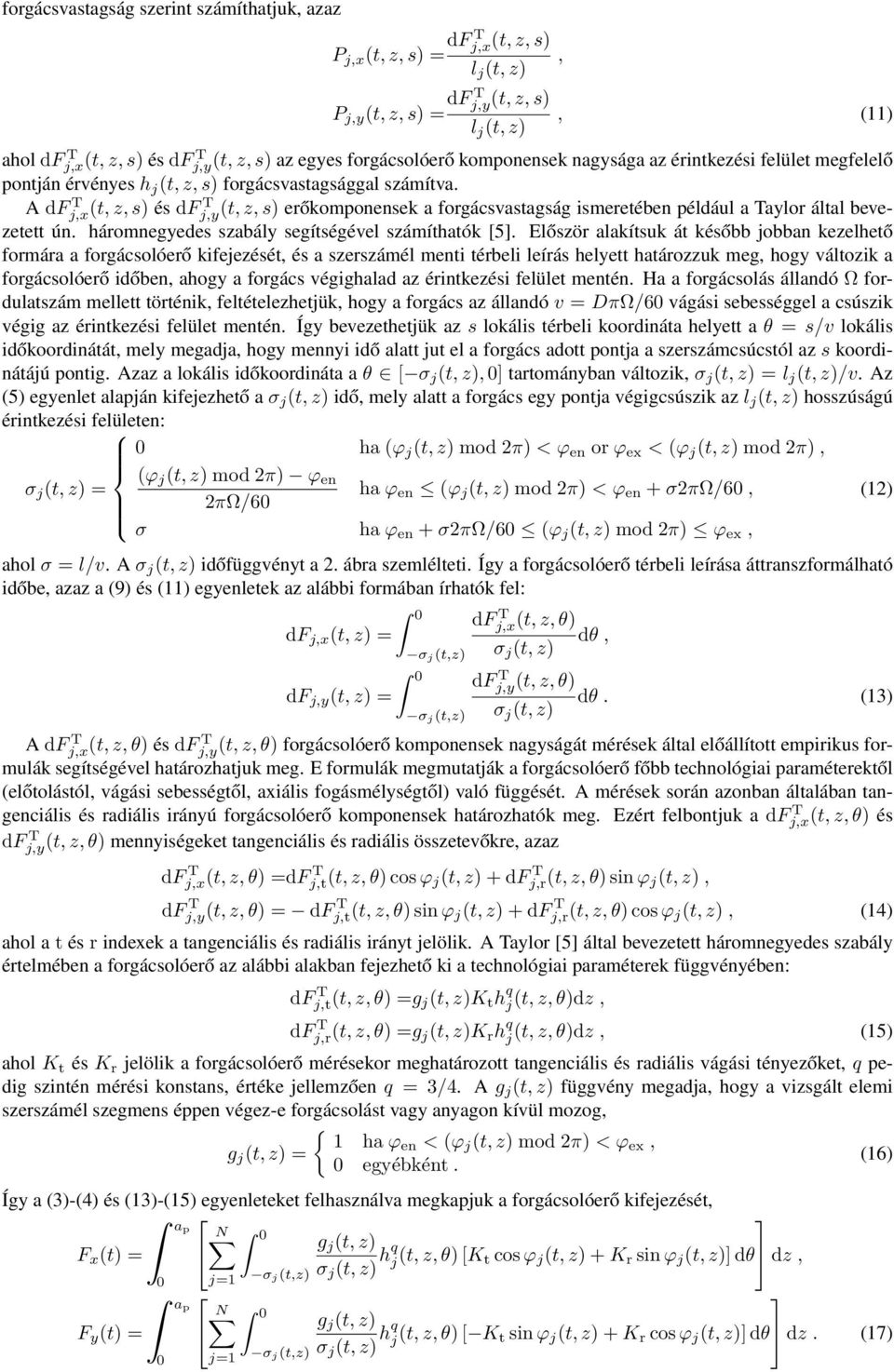 A dfj,x T (t, z, s) és df j, T (t, z, s) erőkomponensek a forgácsvastagság ismeretében például a Talor által bevezetett ún. háromnegedes szabál segítségével számíthatók [5].