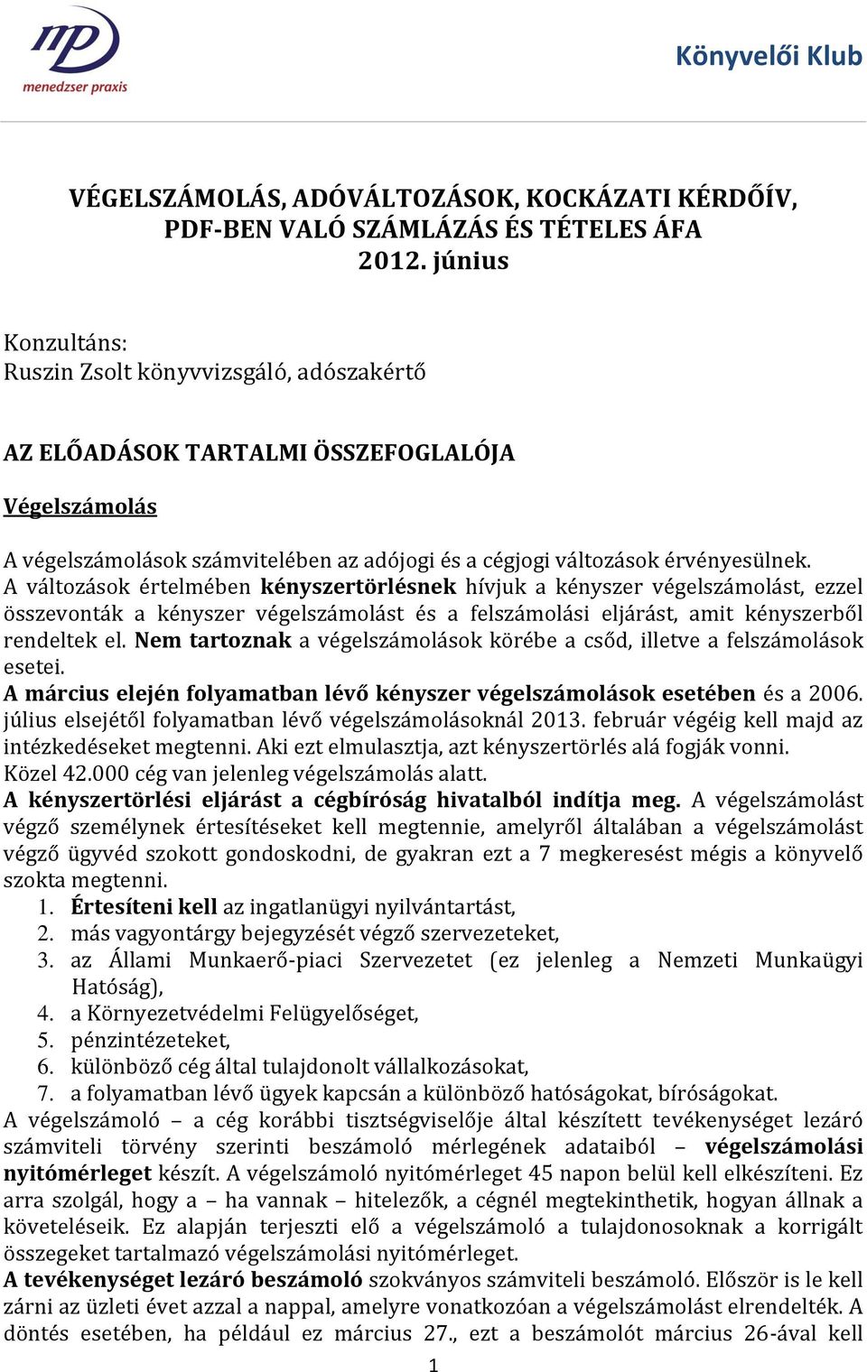 A változások értelmében kényszertörlésnek hívjuk a kényszer végelszámolást, ezzel összevonták a kényszer végelszámolást és a felszámolási eljárást, amit kényszerből rendeltek el.