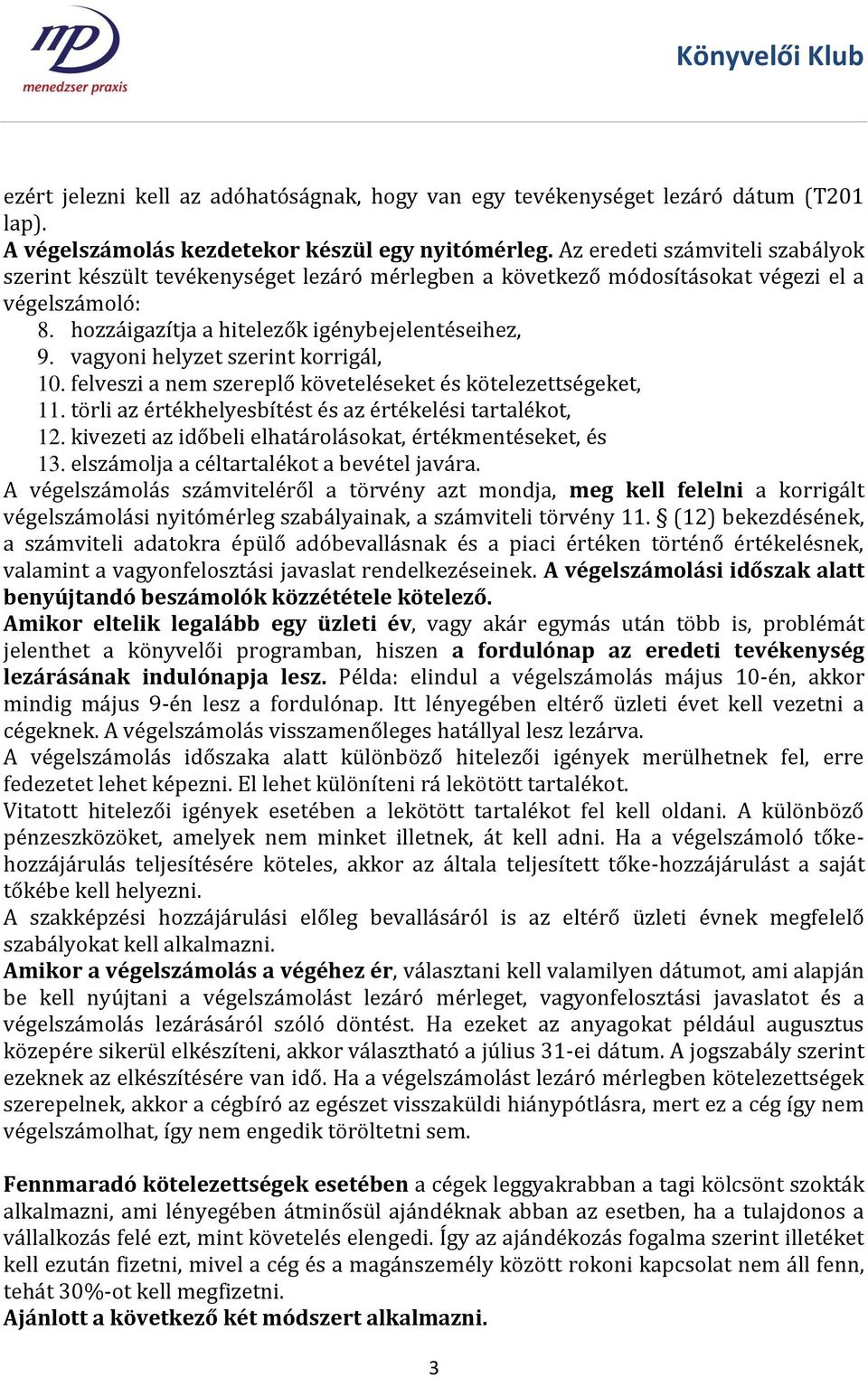 vagyoni helyzet szerint korrigál, 10. felveszi a nem szereplő követeléseket és kötelezettségeket, 11. törli az értékhelyesbítést és az értékelési tartalékot, 12.