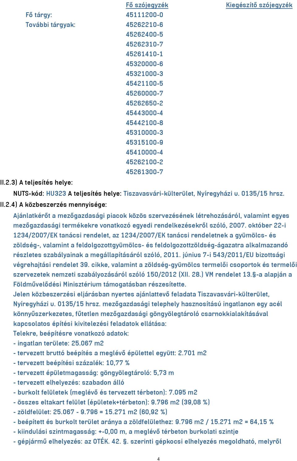 2100-2 45261300-7 II.2.3) A teljesítés helye: NUTS-kód: HU323 A teljesítés helye: Tiszavasvári-külterület, Nyíregyházi u. 0135/15 hrsz. II.2.4) A közbeszerzés mennyisége: Ajánlatkérőt a mezőgazdasági piacok közös szervezésének létrehozásáról, valamint egyes mezőgazdasági termékekre vonatkozó egyedi rendelkezésekről szóló, 2007.