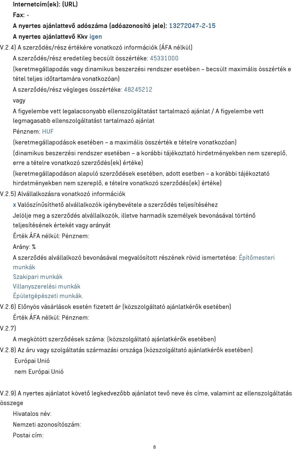 beszerzési rendszer esetében becsült maximális összérték e tétel teljes időtartamára vonatkozóan) A szerződés/rész végleges összértéke: 48245212 vagy A figyelembe vett legalacsonyabb