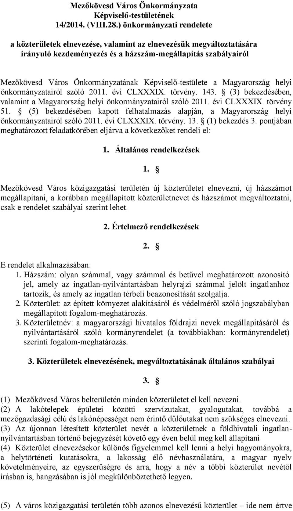 Képviselő-testülete a Magyarország helyi önkormányzatairól szóló 2011. évi CLXXXIX. törvény. 143. (3) bekezdésében, valamint a Magyarország helyi önkormányzatairól szóló 2011. évi CLXXXIX. törvény 51.