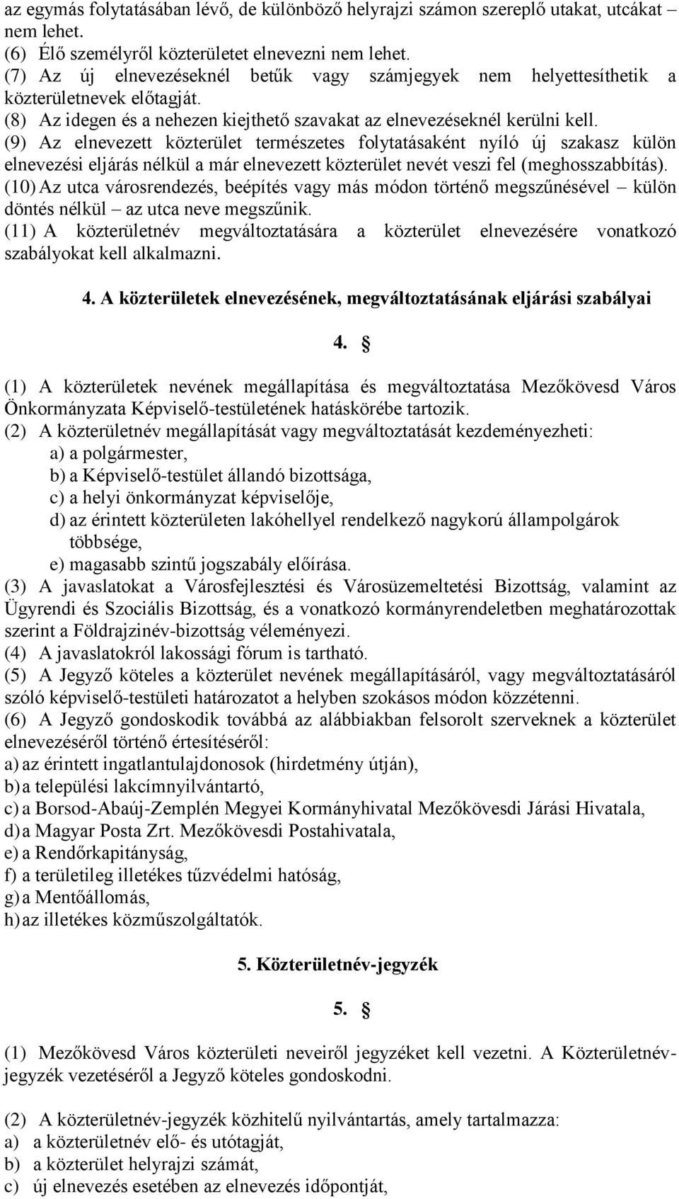 (9) Az elnevezett közterület természetes folytatásaként nyíló új szakasz külön elnevezési eljárás nélkül a már elnevezett közterület nevét veszi fel (meghosszabbítás).