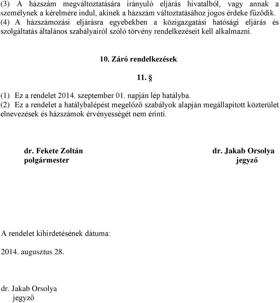 Záró rendelkezések 11. (1) Ez a rendelet 2014. szeptember 01. napján lép hatályba.