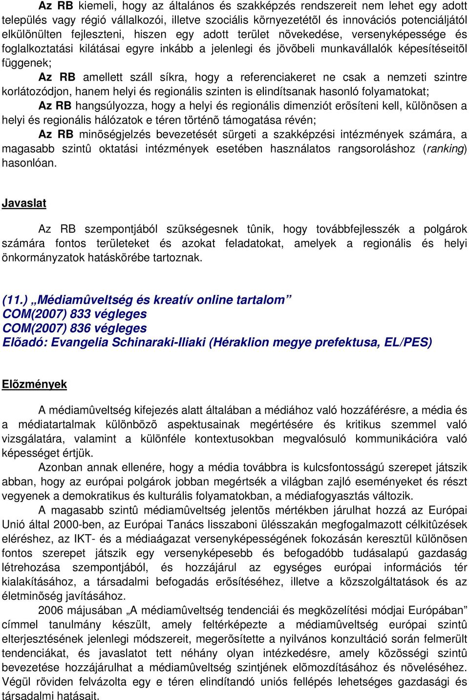 referenciakeret ne csak a nemzeti szintre korlátozódjon, hanem helyi és regionális szinten is elindítsanak hasonló folyamatokat; Az RB hangsúlyozza, hogy a helyi és regionális dimenziót erõsíteni