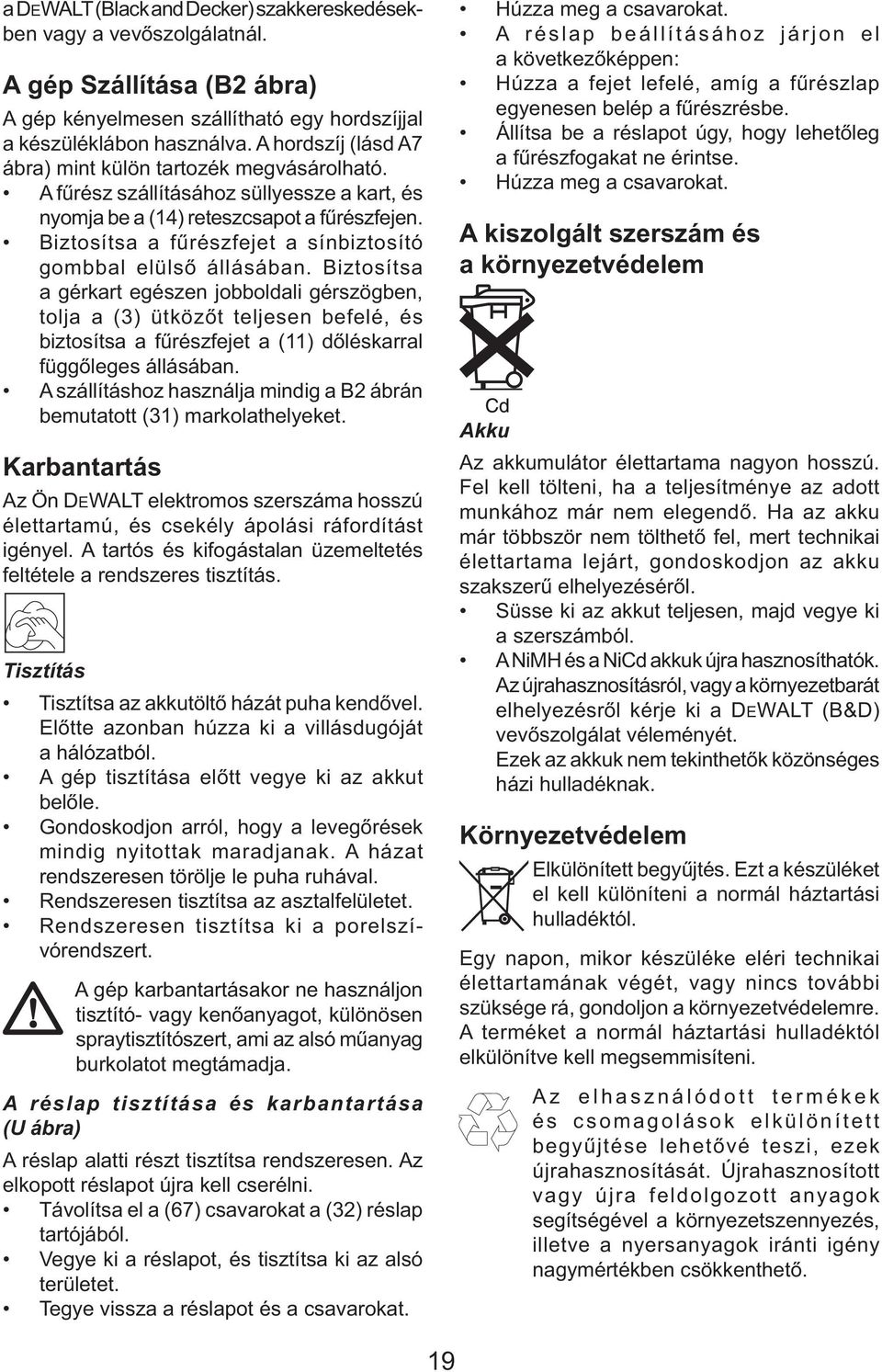 Biztosítsa a fűrészfejet a sínbiztosító gombbal elülső állásában.