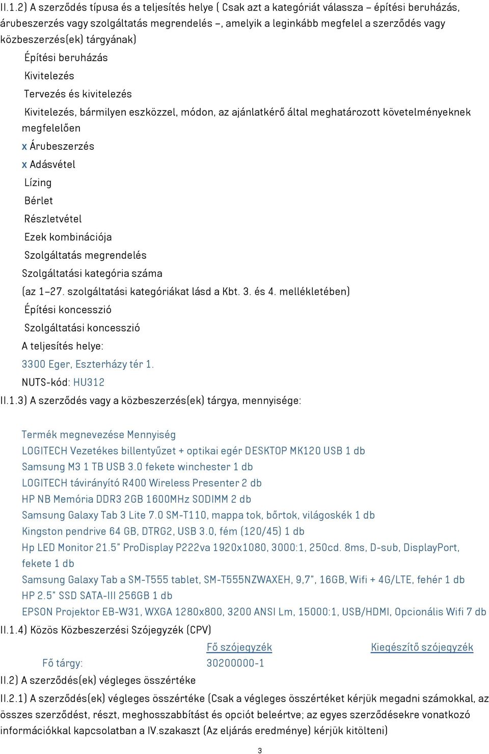 x Adásvétel Lízing Bérlet Részletvétel Ezek kombinációja Szolgáltatás megrendelés Szolgáltatási kategória száma (az 1 27. szolgáltatási kategóriákat lásd a Kbt. 3. és 4.