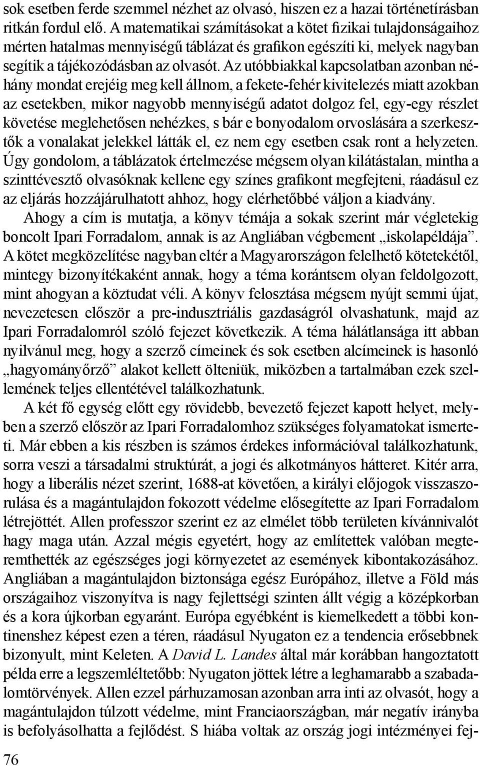 Az utóbbiakkal kapcsolatban azonban néhány mondat erejéig meg kell állnom, a fekete-fehér kivitelezés miatt azokban az esetekben, mikor nagyobb mennyiségű adatot dolgoz fel, egy-egy részlet követése