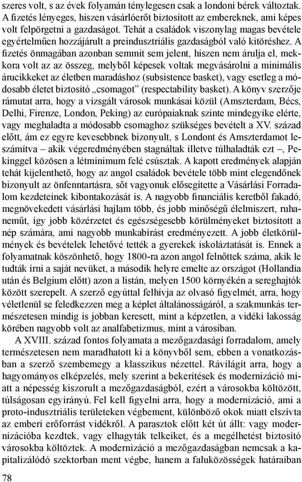 A fizetés önmagában azonban semmit sem jelent, hiszen nem árulja el, mekkora volt az az összeg, melyből képesek voltak megvásárolni a minimális árucikkeket az életben maradáshoz (subsistence basket),