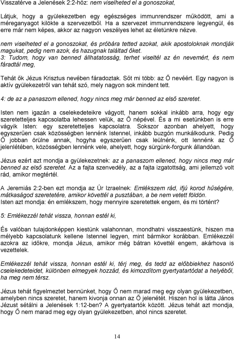 nem viselheted el a gonoszokat, és próbára tetted azokat, akik apostoloknak mondják magukat, pedig nem azok, és hazugnak találtad ıket.