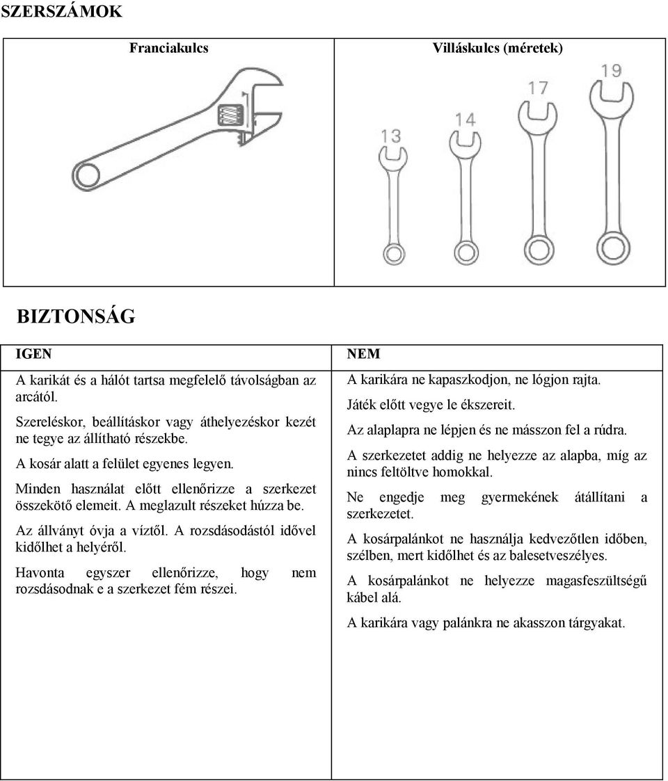A meglazult részeket húzza be. Az állványt óvja a víztől. A rozsdásodástól idővel kidőlhet a helyéről. Havonta egyszer ellenőrizze, hogy nem rozsdásodnak e a szerkezet fém részei.