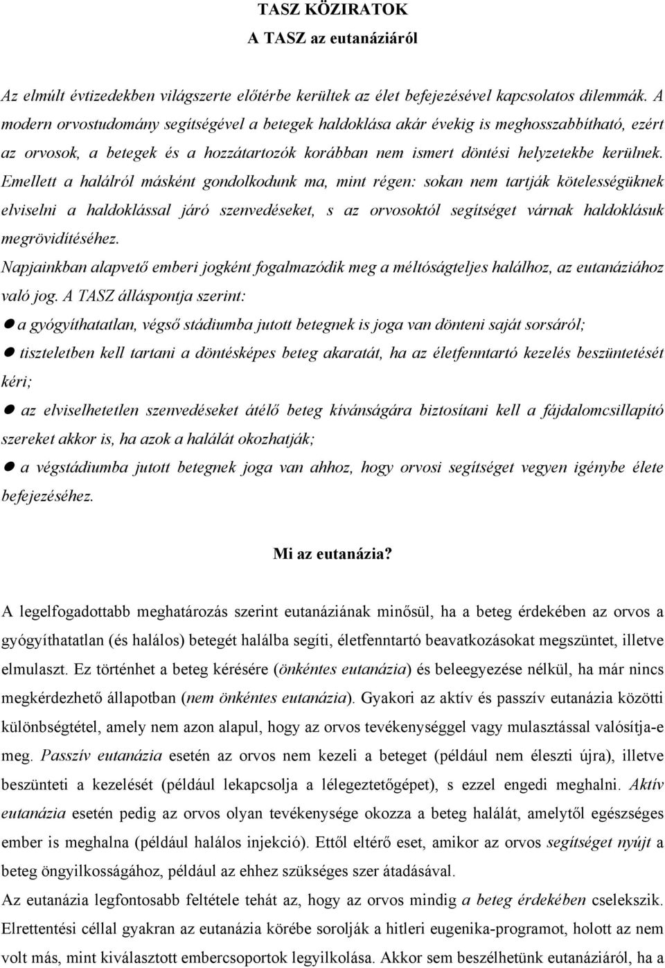 Emellett a halálról másként gondolkodunk ma, mint régen: sokan nem tartják kötelességüknek elviselni a haldoklással járó szenvedéseket, s az orvosoktól segítséget várnak haldoklásuk megrövidítéséhez.