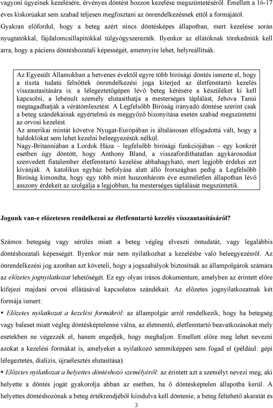 Ilyenkor az ellátóknak törekedniük kell arra, hogy a páciens döntéshozatali képességét, amennyire lehet, helyreállítsák.