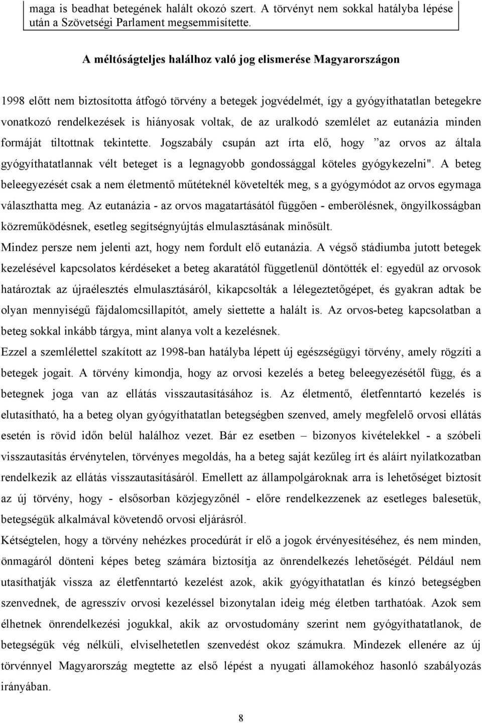 voltak, de az uralkodó szemlélet az eutanázia minden formáját tiltottnak tekintette.